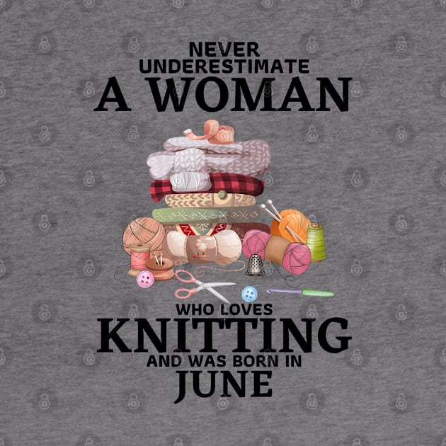 Never Underestimate A Woman Who Loves Knitting And Was Born In June by JustBeSatisfied